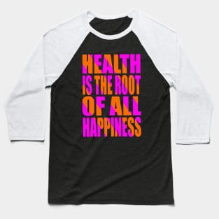 Health is the root of all happiness Baseball T-Shirt